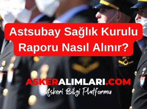 Astsubay Sağlık Kurulu Raporu Nasıl Alınır?