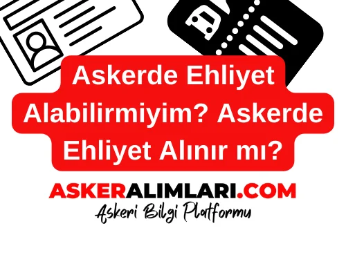 Askerde Ehliyet Alabilirmiyim? Askerde Ehliyet Alınır mı?